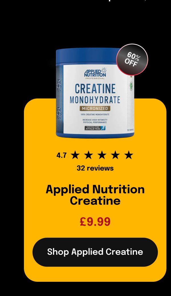 Applied Nutrition creatine monohydrate container with 60% off, 4.7 stars, 32 reviews, priced at £9.99.