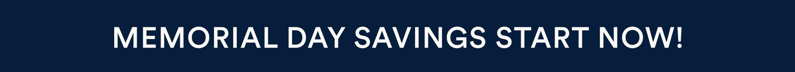 MEMORIAL DAY SAVINGS START NOW!