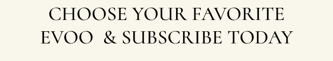 choose your favorite EVOO and subscribe today 