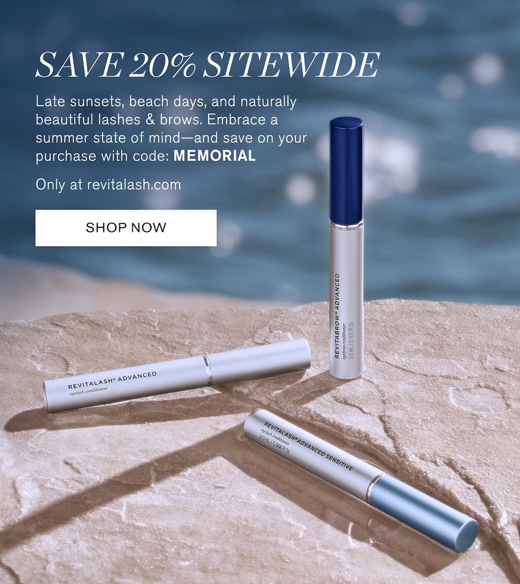 Save 20% Sitewide. Late sunsets, beach days, and naturally beautiful lashes & brows. Embrace a summer state of mins–and save on your purchase with code: MEMORIAL. Only at revitalash.com. SHOP NOW.