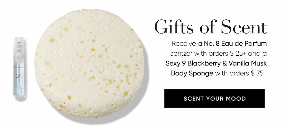 Gifts of Scent Receive a No. 8 Eau de Parfum  spritzer with orders $125+ and a  Sexy 9 Blackberry & Vanilla Musk Body Spongewith orders $175+  | SHOP NOW
