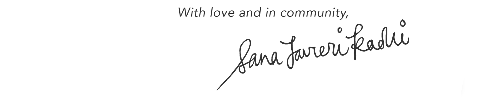 With love and in community, Sana Javeri Kadri