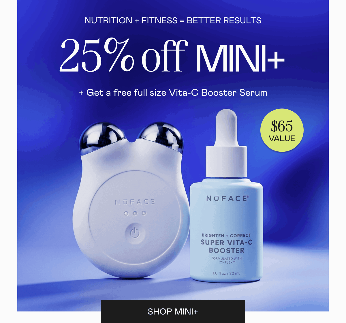 Nutrition + Fitness = Better Results! 25% off MINI+ plus get a free full-size Vita-C Booster Serum ($65 value). Click here to shop MINI+!