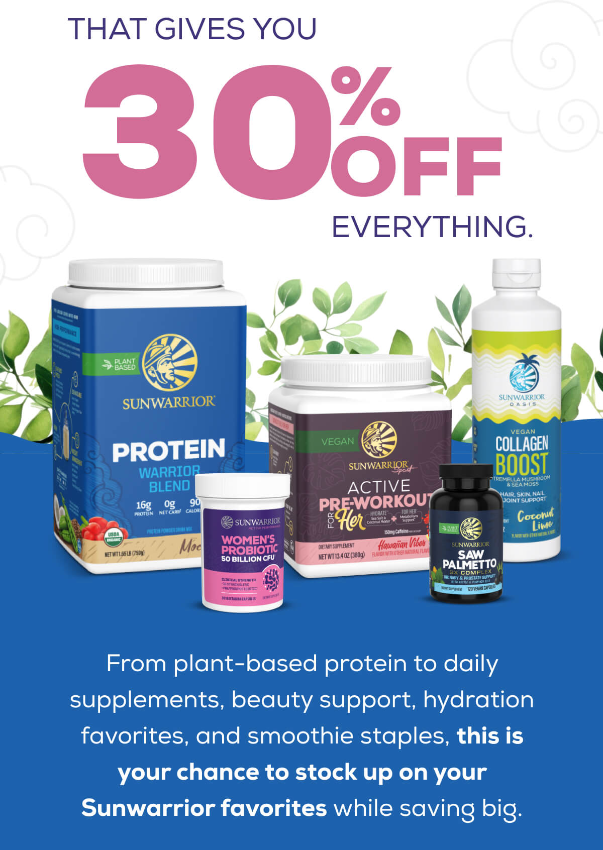 That gives you 30% OFF everything.   From plant-based protein to daily supplements, beauty support, hydration favorites, and smoothie staples, this is your chance to stock up on your Sunwarrior favorites while saving big.  