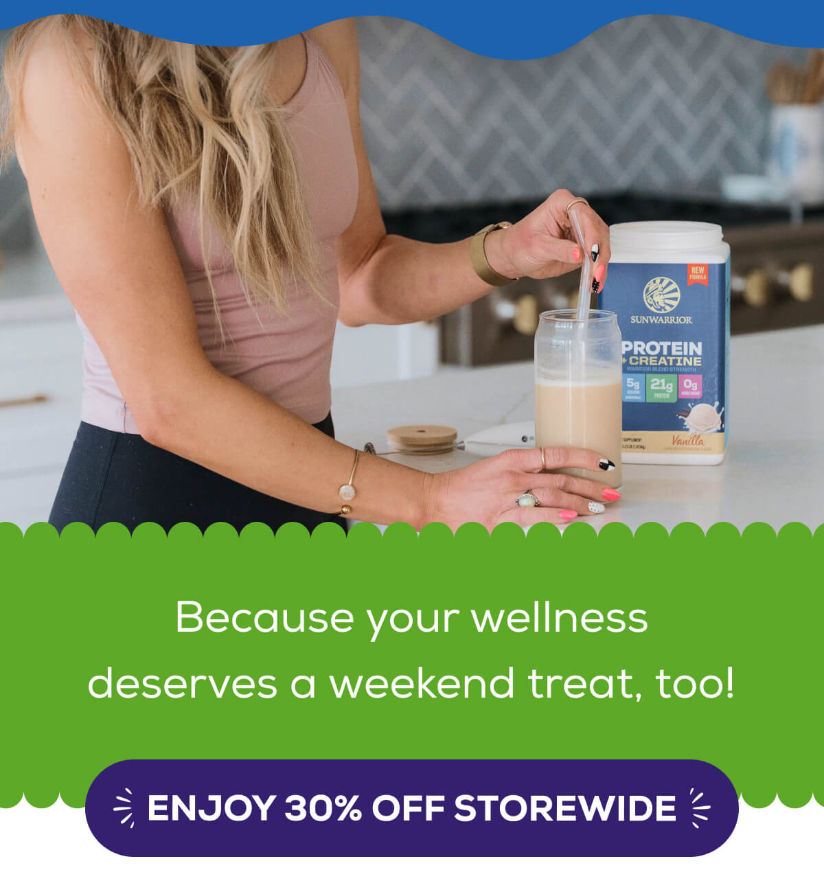 Because your wellness deserves a weekend treat, too!   ENJOY 30% OFF STOREWIDE 