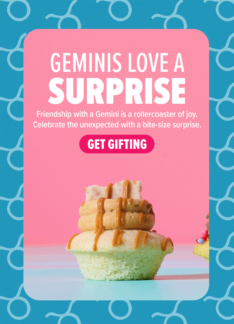 Geminis love a surprise! Friendship with a Gemini is a rollercoaster of joy. Celebrate the unexpected with a bite-size surprise. Get gifting!