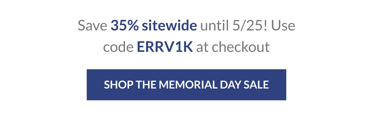 Save 35% sitewide until 5/25! Use code ERRV1K at checkout [Click here to Shop the Memorial Day Sale]