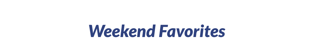Weekend Favorites