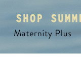 Shop Maternity Plus Summer Styles