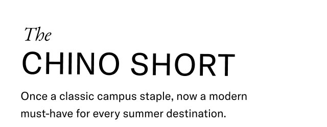The CHINO SHORT Once a classic campus staple, now a modern must-have for every summer destination.