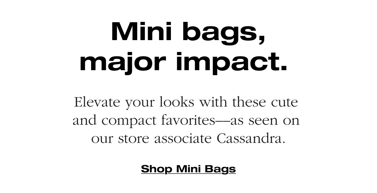 Elevate your looks with these cute  and compact favorites––as seen on  our store associate Cassandra.