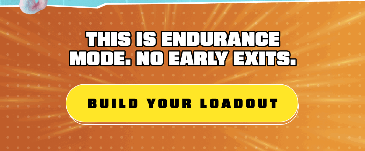 This is endurance mode. No early exits. Build your loadout.