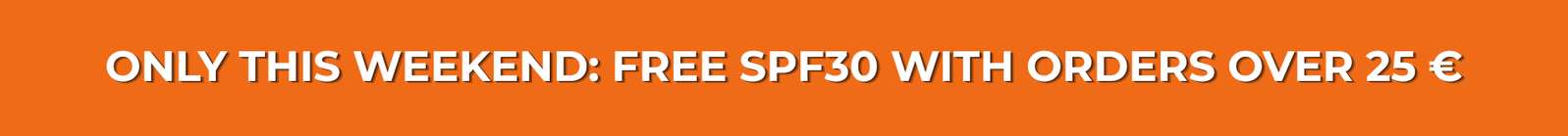 ONLY THIS WEEKEND: FREE SPF30 WITH ORDERS OVER 25 €