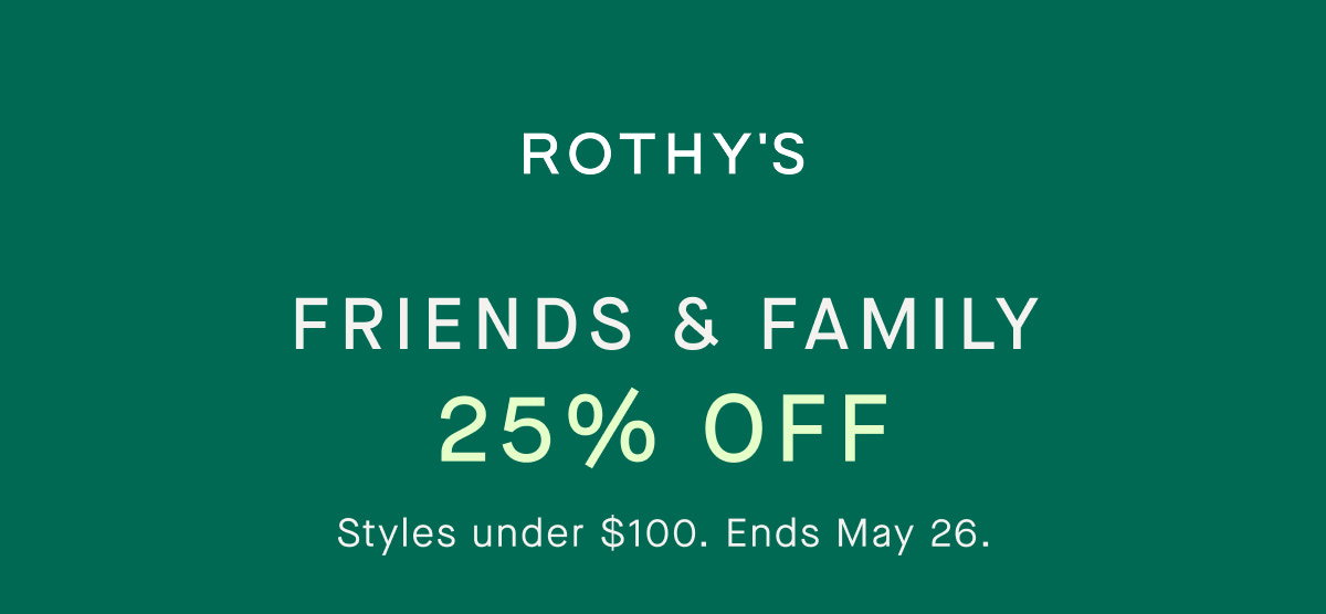 Friends & Family 25% of styles $100 and under. ends 5.26 *Exclusions apply