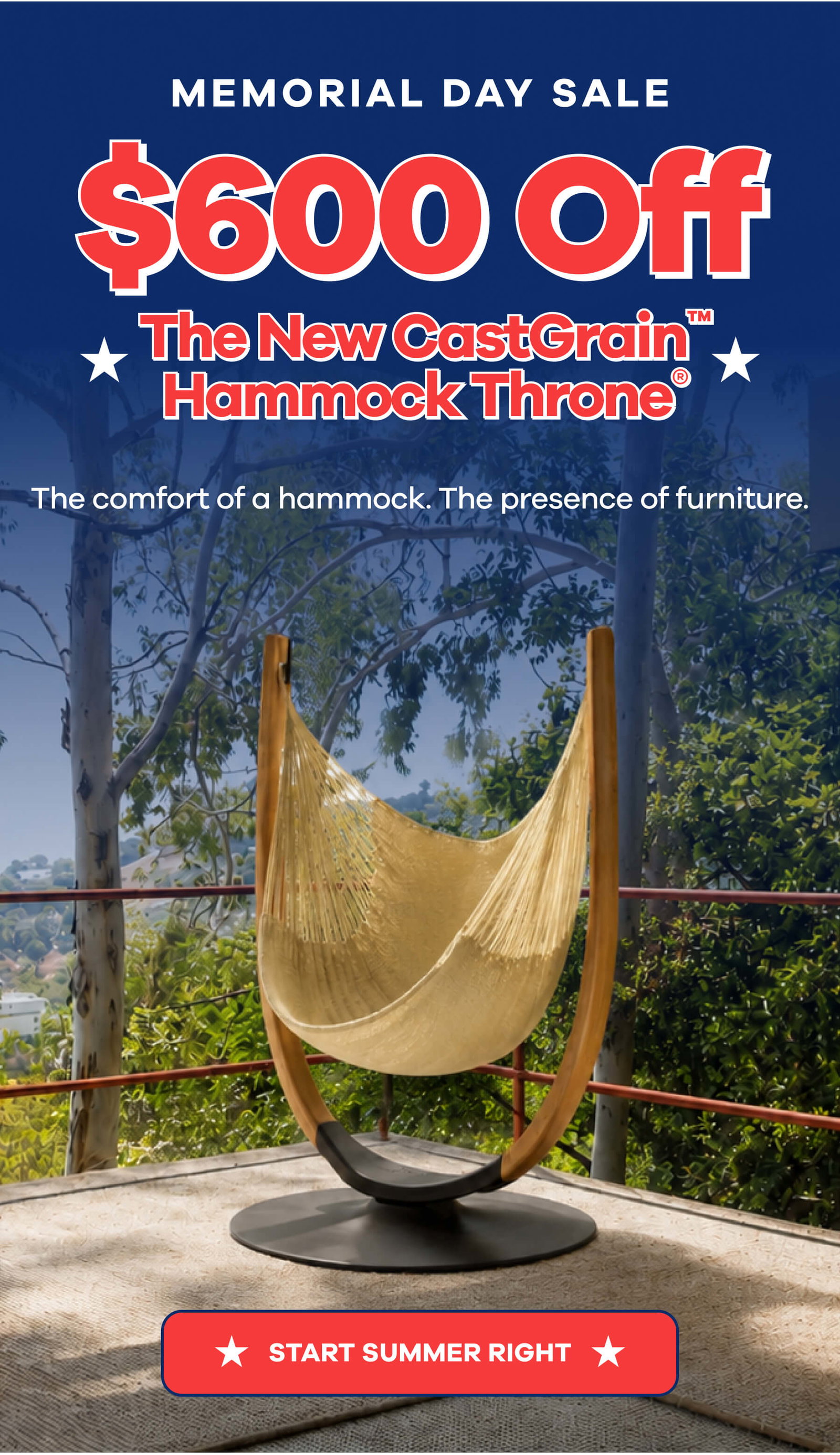 MEMORIAL DAY SALE $600 Off The New CastGrain Hammock Throne The comfort of a hammock. The presence of furniture. START SUMMER RIGHT