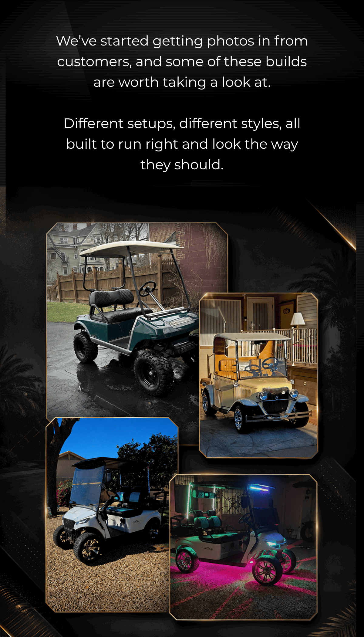 We’ve started getting photos in from customers, and some of these builds are worth taking a look at.  Different setups, different styles, all built to run right and look the way they should.