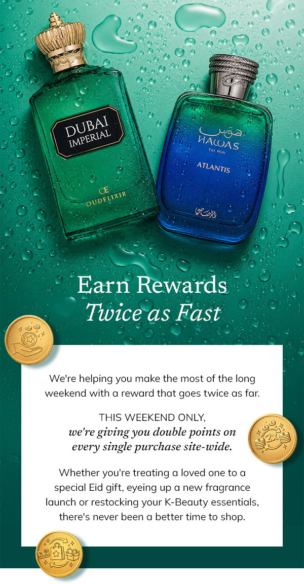 EARN REWARDS TWICE AS FAST  We're helping you make the most of the long weekend with a reward that goes twice as far.  This weekend only, we're giving you Double Points on every single purchase site-wide. Whether you're treating yourself to the newest fragrance launch or restocking your K-Beauty essentials, there's never been a better time to shop.