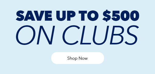 Save Up to $500 on Clubs | Shop Now