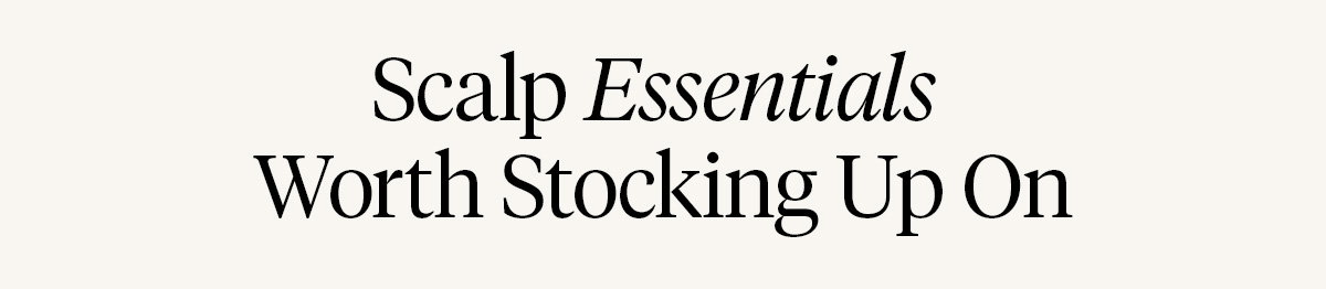 Scalp Essentials Worth Stocking Up On