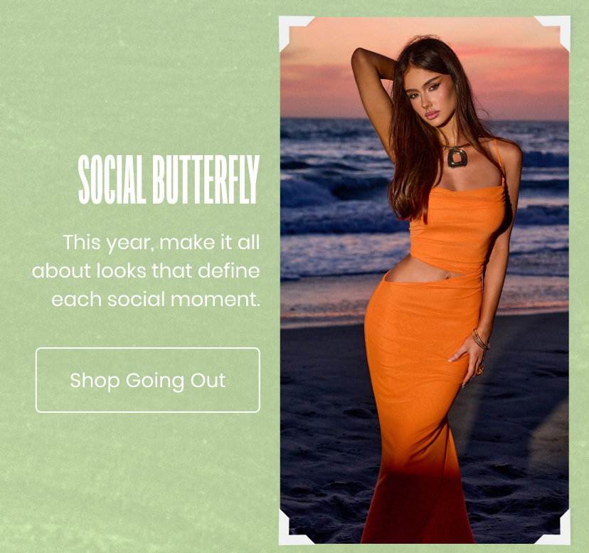 Social Butterfly. This year, make it all about looks that define each social moment. Shop Going Out