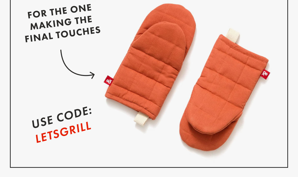FOR THE ONE MAKING THE FINAL TOUCHES | USE CODE: LETSGRILL