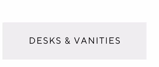 Desks and vanities