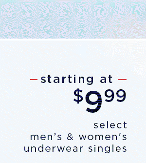 starting at $9.99 select men's and women's underwear singles