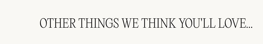 Other things we think you'll love
