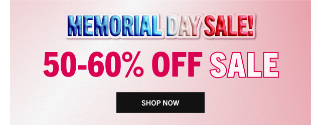 MEMORIAL DAY SALE! 50-60% OFF SALE SHOP NOW
