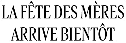 La fête des mères arrive bientôt