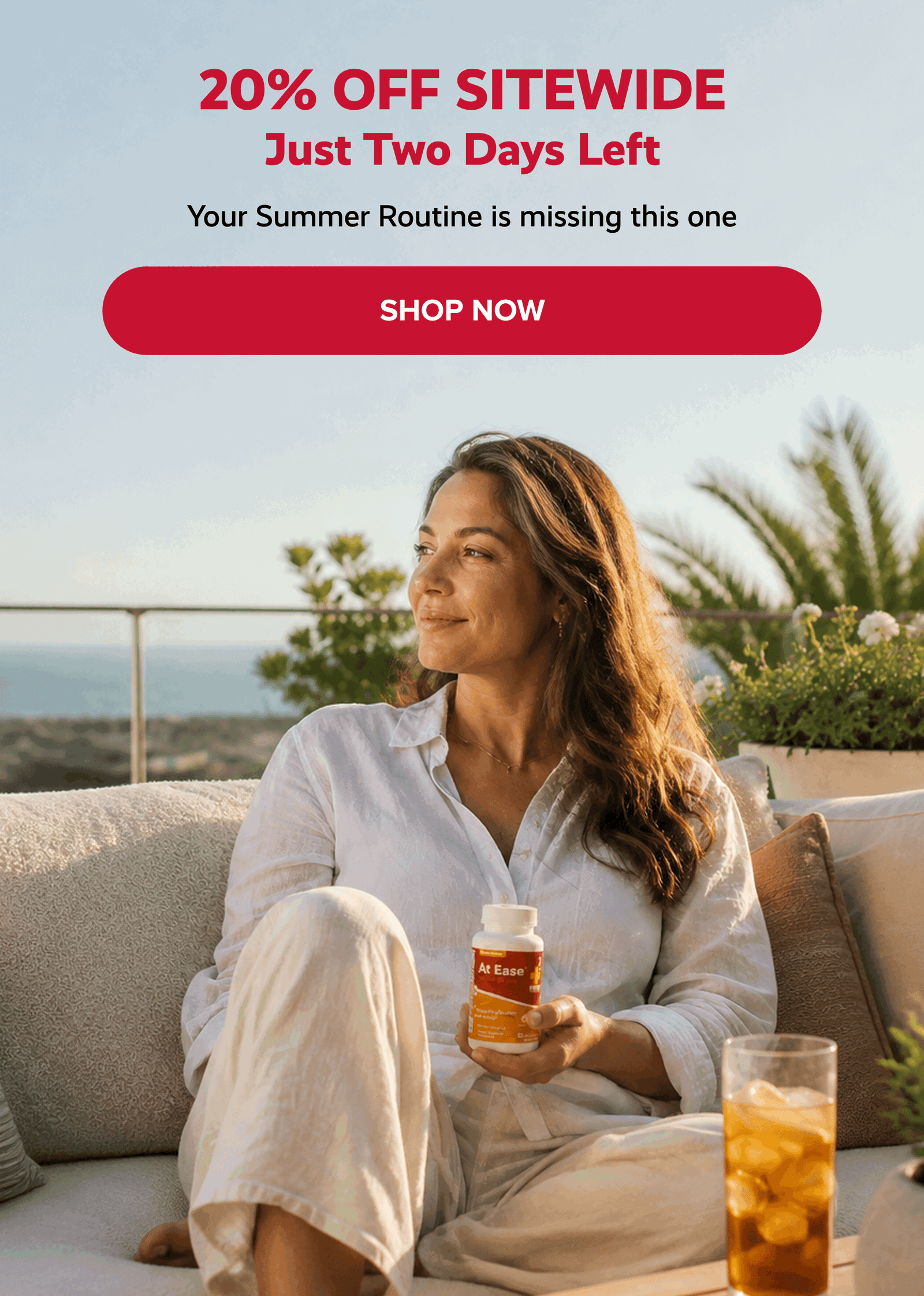 20% off sitewide Just Two Days Left | Your Summer Routine is missing this one | SHOP NOW