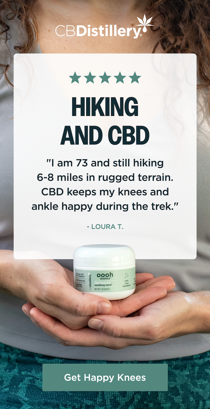 Hiking and CBD: "I am 73 and still hiking 6-8 miles in rugged terrain. CBD keeps my knees and ankle happy during the trek." - Laura T. Get Happy Knees