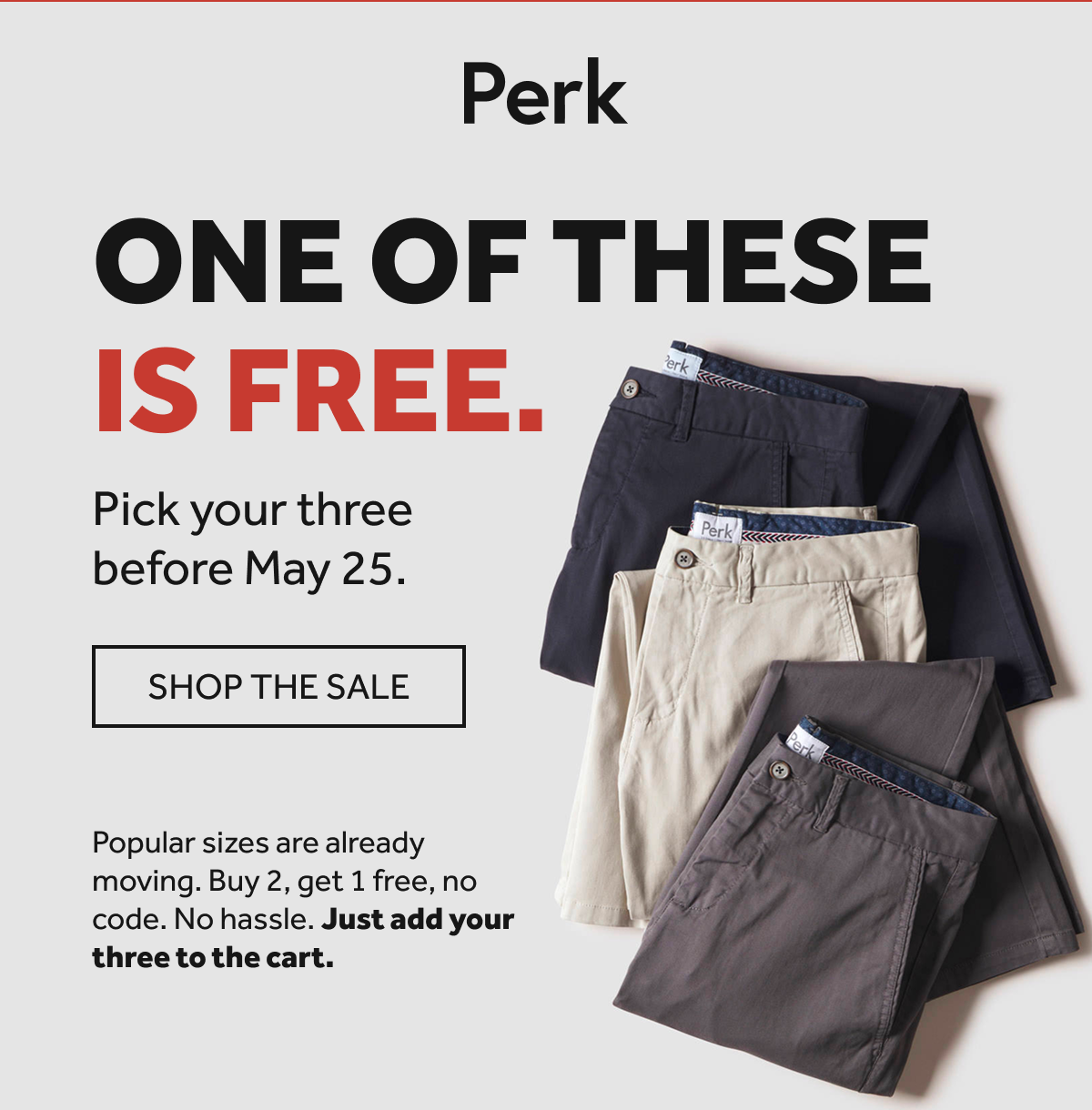 MEMORIAL DAY SALE — BUY 2 CHINOS, GET 1 FREE. ENDS MAY 25.
