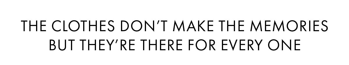 The clothes don’t make the memories But they’re there for every one