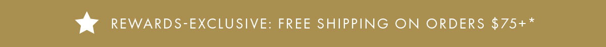 Rewards-Exclusive: Free shipping on orders $75+*
