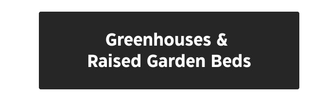 Greenhouses & Raised Garden Beds.