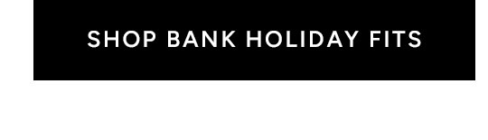 SHOP BANK HOLIDAY FITS