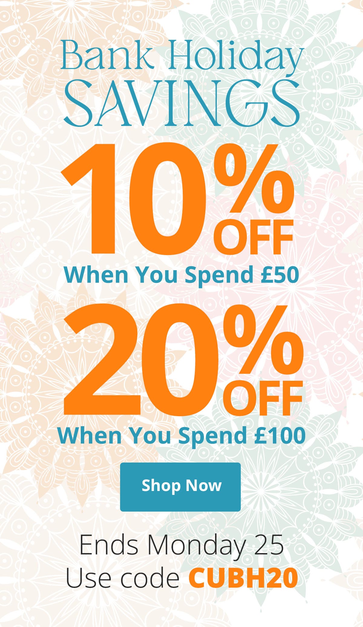 Bank Holiday Savings - 10% off when you spend £50 - 20% off when you spend £100 - Use code CUBH20 - Shop Now