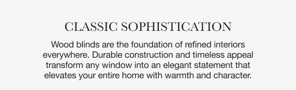 Classic Sophistication | Wood blinds are the foundation of refined interiors everywhere. Durable construction and timeless appeal transform any window into an elegant statement that elevates your entire home with warmth and character. 