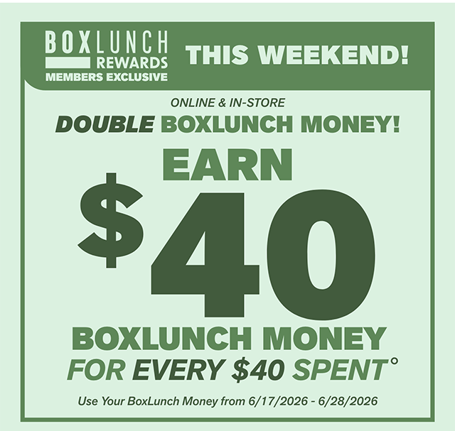 BoxLunch Rewards Member Exclusive. This Weekend! Online and In-Store. Double BoxLunch Money! Earn 40 Dollars in BoxLunch Money For Every 40 Dollars Spent. Use Your BoxLunchy Money From 6-17-2026 to 6-28-2026