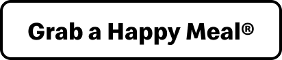 Button, text reads 'Grab a Happy Meal'