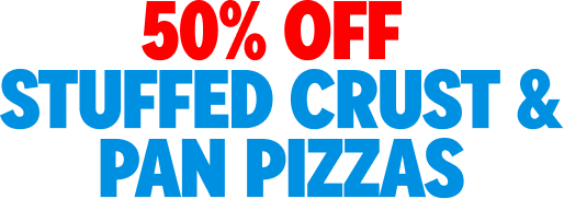 50% OFF STUFFED CRUST & PAN PIZZAS