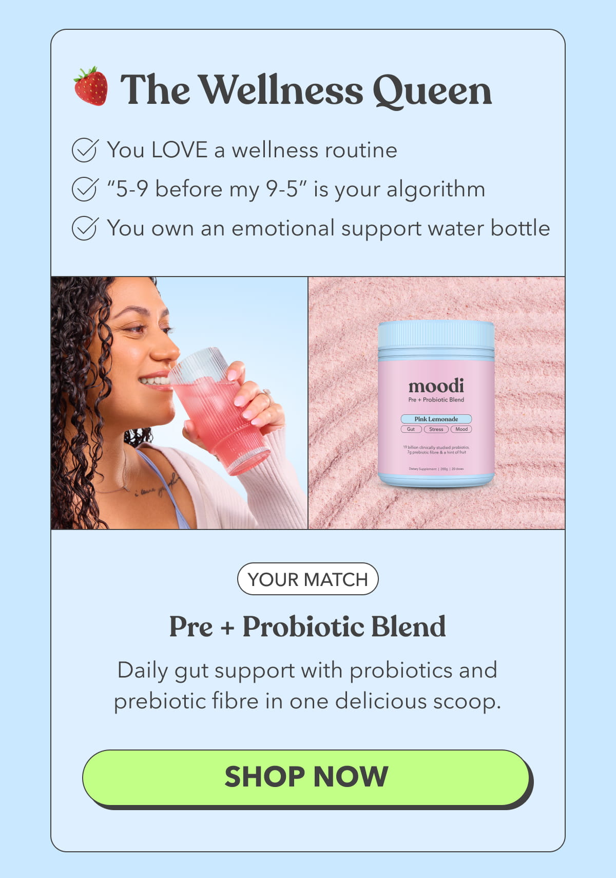 🍓 The Wellness Queen | Your match: Pre + Probiotic Blend | Daily gut support with probiotics and prebiotic fibre in one delicious scoop. | [SHOP NOW]