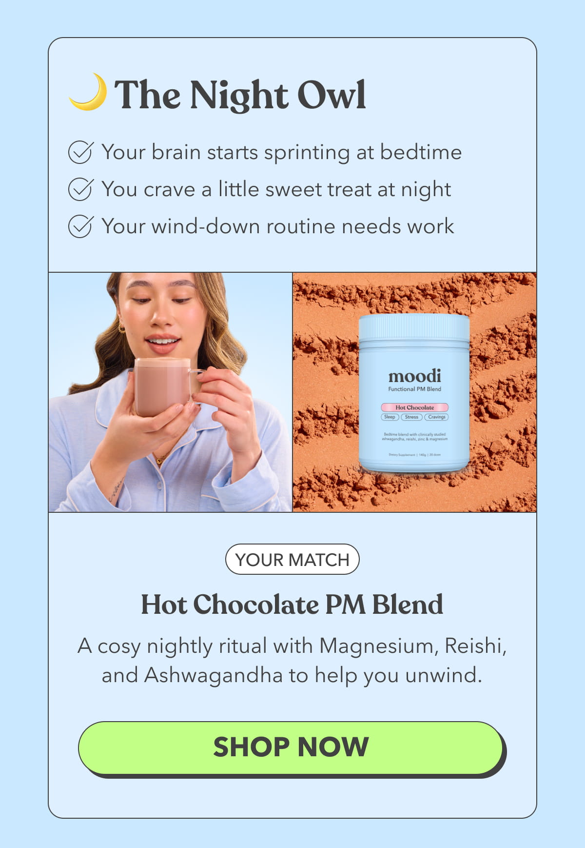 🌙 The Night Owl | Your match: Hot Chocolate PM Blend | A cosy nightly ritual with Magnesium, Reishi, and Ashwagandha to help you unwind. | [SHOP NOW]