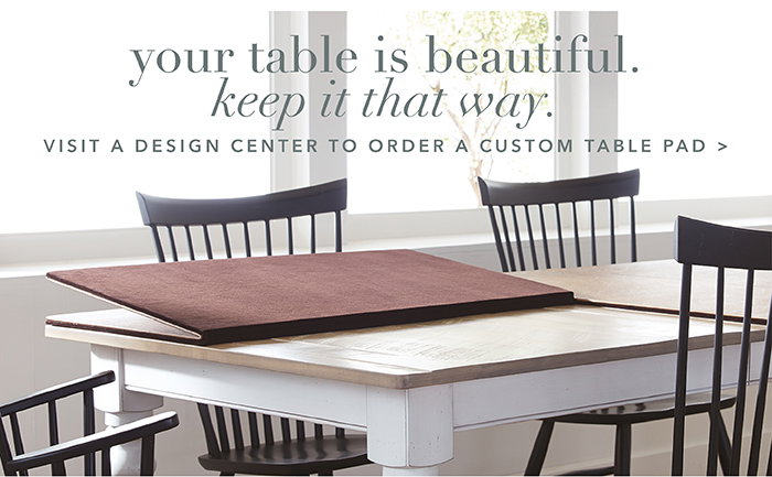Visit a Design Center to order a Custom Table Pad >
