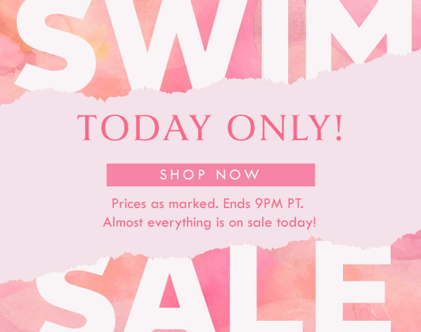 SWIM SALE TODAY ONLY! SHOP NOW | PRICES AS MARKED. ENDS 9PM PT | ALMOST EVERYTHING IS ON SALE TODAY!