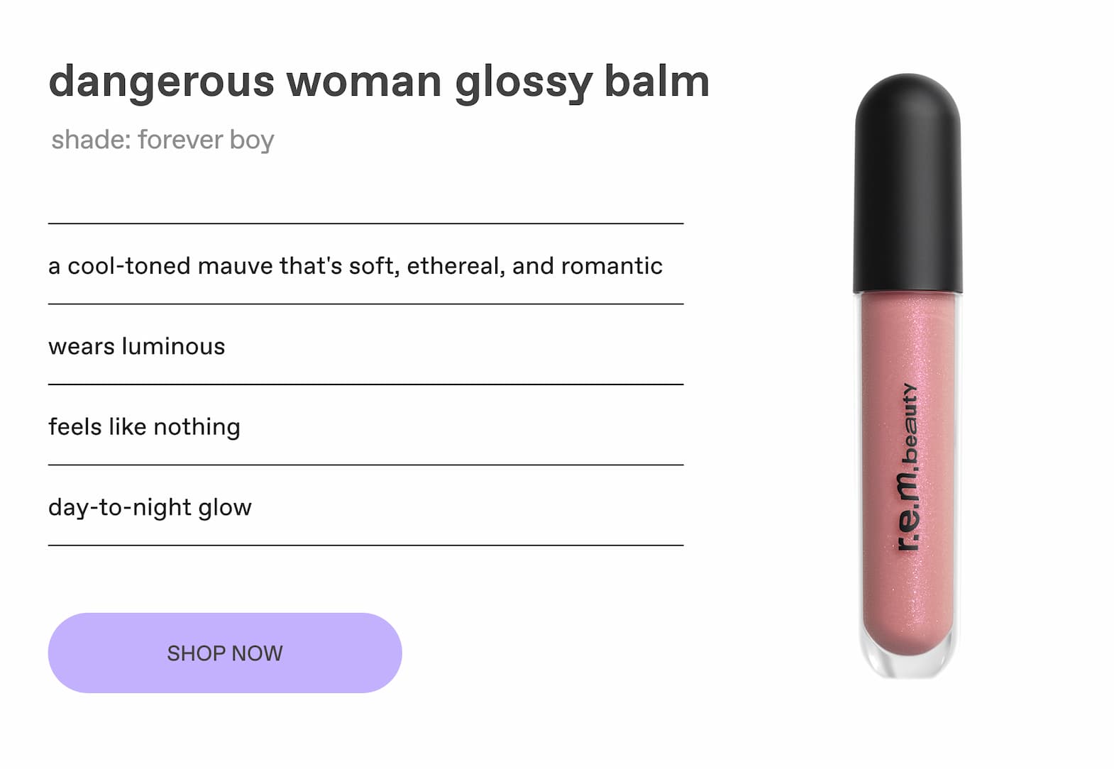 dangerous woman glossy balm in forever boy is cool toned mauve that's soft and romantic. wears luminous