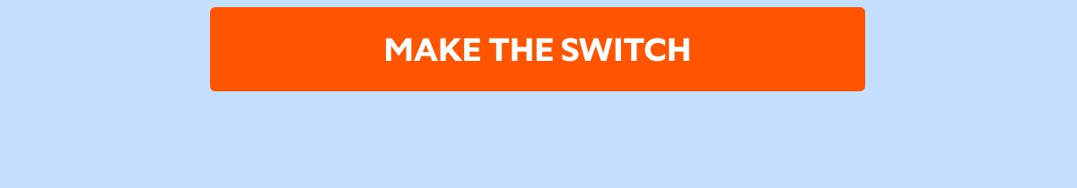 MAKE THE SWITCH