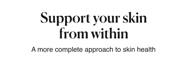Support your skin from within: A more complete approach to skin health