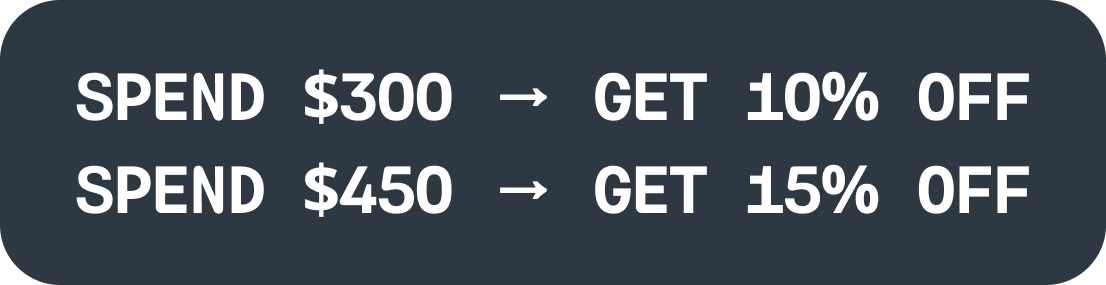 SPEND $300 → GET 10% OFF | SPEND $450 → GET 15% OFF